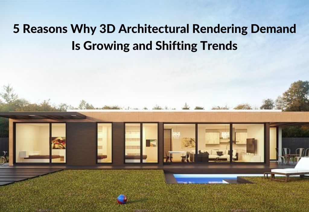 5 Reasons Why 3D Architectural Rendering Demand Is Growing and Shifting Trends